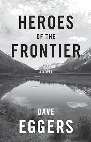 Heroes of The Frontier by Dave Eggers